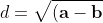 d = \sqrt{(\mathbf{a} - \mathbf{b})^\mathsf{T}(\mathbf{a} - \mathbf{b})}